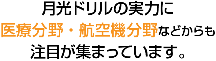 月光ドリルの実力に医療分野・航空機分野などからも注目が集まっています。